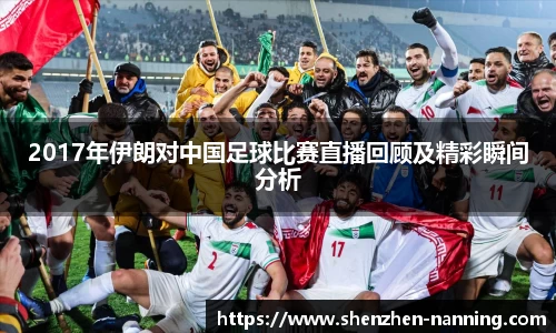 2017年伊朗对中国足球比赛直播回顾及精彩瞬间分析