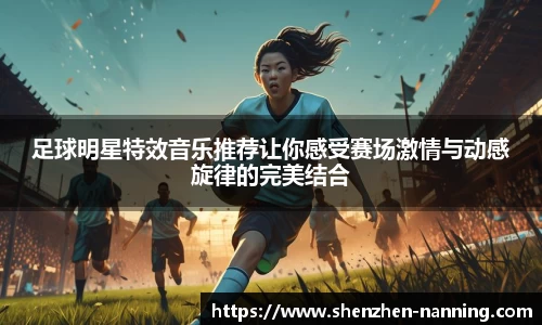 足球明星特效音乐推荐让你感受赛场激情与动感旋律的完美结合
