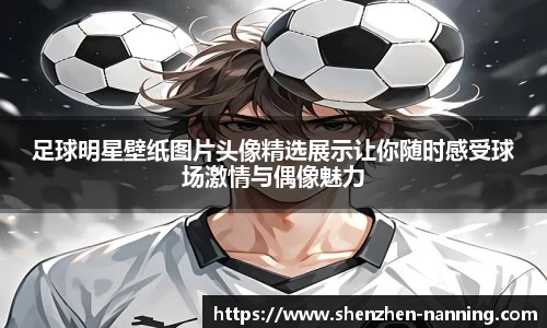 足球明星壁纸图片头像精选展示让你随时感受球场激情与偶像魅力